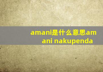 amani是什么意思amani nakupenda